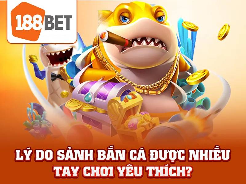 Vì sao nên chọn bắn cá 188BET?